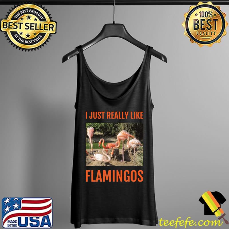 I Just Really Like Flamingos T-Shirt Tank Top I Just Really Like Flamingos T-Shirt Tank Top