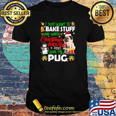 I Just Want To Bake Stuff & Watch Xmas Movie With Pug Santa T-Shirt