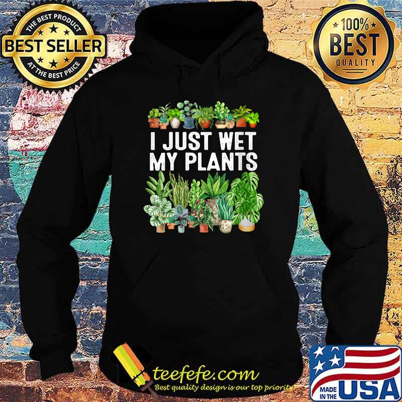 I Just Wet My Plants Gardening Shirt for Gardeners T-Shirt Hoodie I Just Wet My Plants Gardening Shirt for Gardeners T-Shirt Hoodie