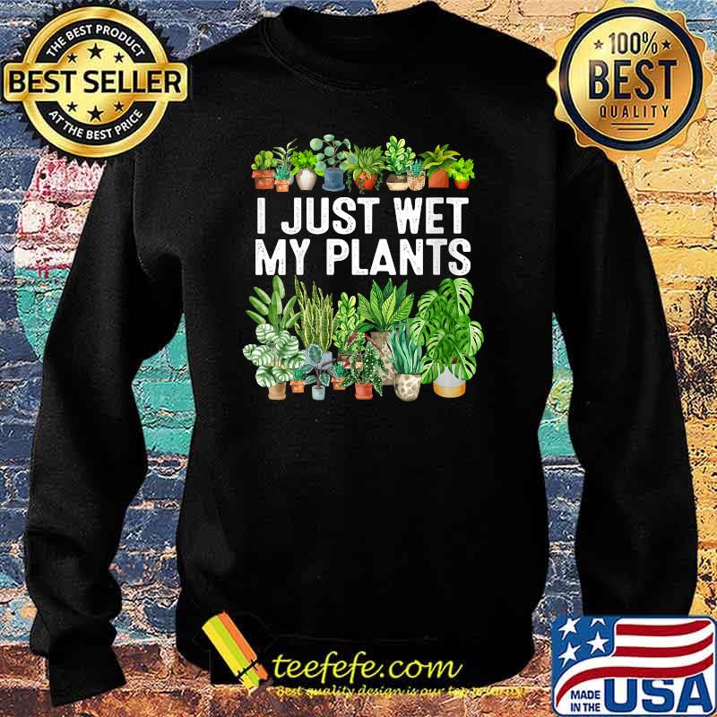 I Just Wet My Plants Gardening Shirt for Gardeners T-Shirt Sweater I Just Wet My Plants Gardening Shirt for Gardeners T-Shirt Sweater