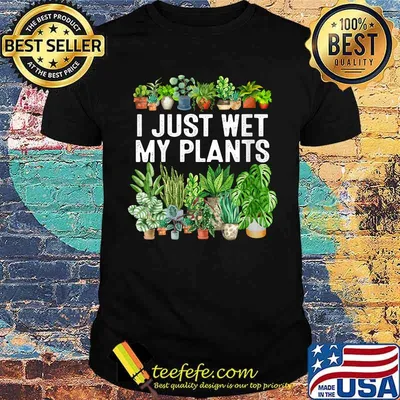 I Just Wet My Plants Gardening Shirt for Gardeners T-Shirt