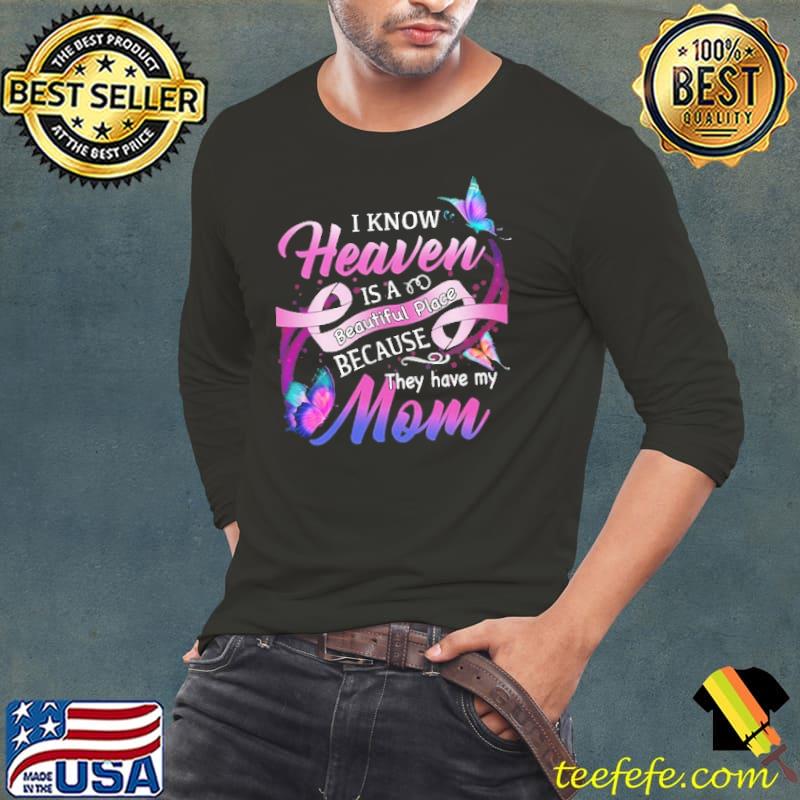 I Know Heaven Is A Beautiful Place Because They Have My Mom Butterfly Shirt Long Sleeve Tee I Know Heaven Is A Beautiful Place Because They Have My Mom Butterfly Shirt Long Sleeve Tee