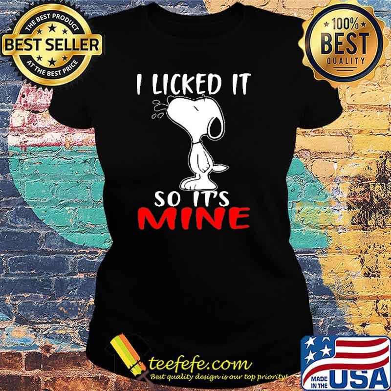 I Licked It So It's Mine Snoopy Shirt Ladies tee I Licked It So It's Mine Snoopy Shirt Ladies tee