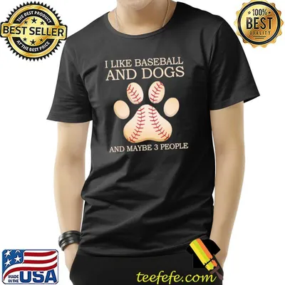 I like baseball and dogs and maybe 3 people paw shirt