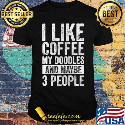 I Like Coffee My Doodles And Maybe 3 People T-Shirt