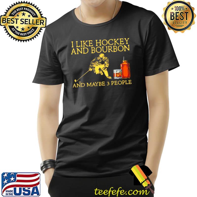 I like hockey and bourbon and maybe 3 people s Unisex I like hockey and bourbon and maybe 3 people s Unisex