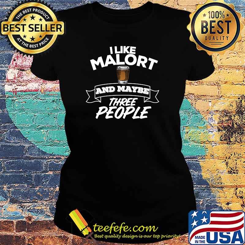 I Like Malort And Maybe Three People Funny Alcohol Premium T-Shirt Ladies tee I Like Malort And Maybe Three People Funny Alcohol Premium T-Shirt Ladies tee