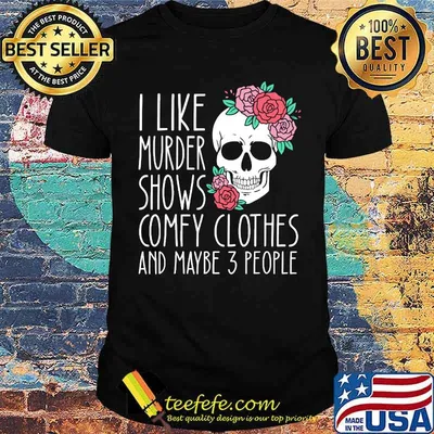 I Like Murder Shows Comfy Clothes And Maybe 3 People Rose The Skull T-Shirt