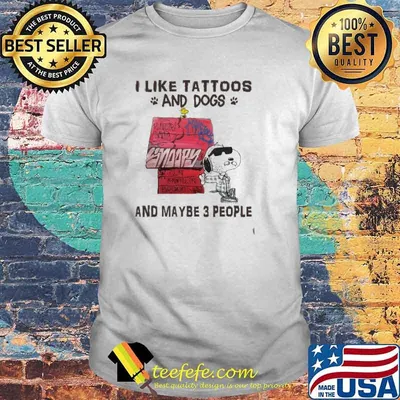 I like tattoos and dogs and maybe 3 people snoopy shirt