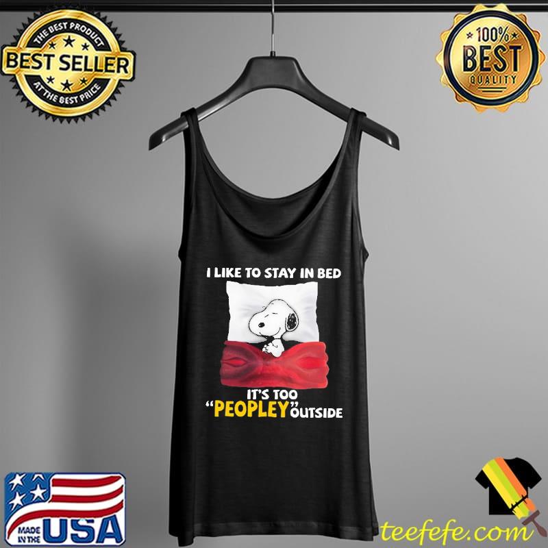 I Like To Stay IN bed IT's Too Peopley Outside Snoopy Shirt Tank Top I Like To Stay IN bed IT's Too Peopley Outside Snoopy Shirt Tank Top