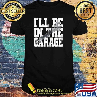I'll Be In The Garage Fun Man Cave Car Motorcycle Mechanic T-shirt