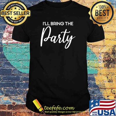 I'll Bring The Party, Bachelorette Party, Birthday, Matching T-Shirt