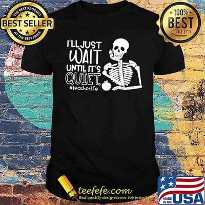 I'll Just Wait Until It's Quiet Teacher Skeleton T-Shirt