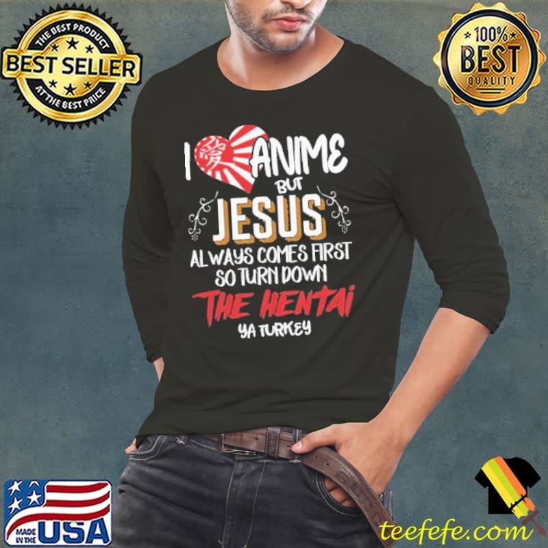I Love Anime But Jesus Always Comes First So Turn Down The Hentai Shirt Long Sleeve Tee I Love Anime But Jesus Always Comes First So Turn Down The Hentai Shirt Long Sleeve Tee