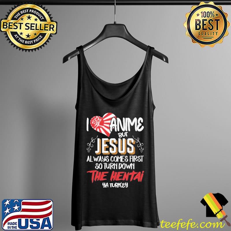 I Love Anime But Jesus Always Comes First So Turn Down The Hentai Shirt Tank Top I Love Anime But Jesus Always Comes First So Turn Down The Hentai Shirt Tank Top