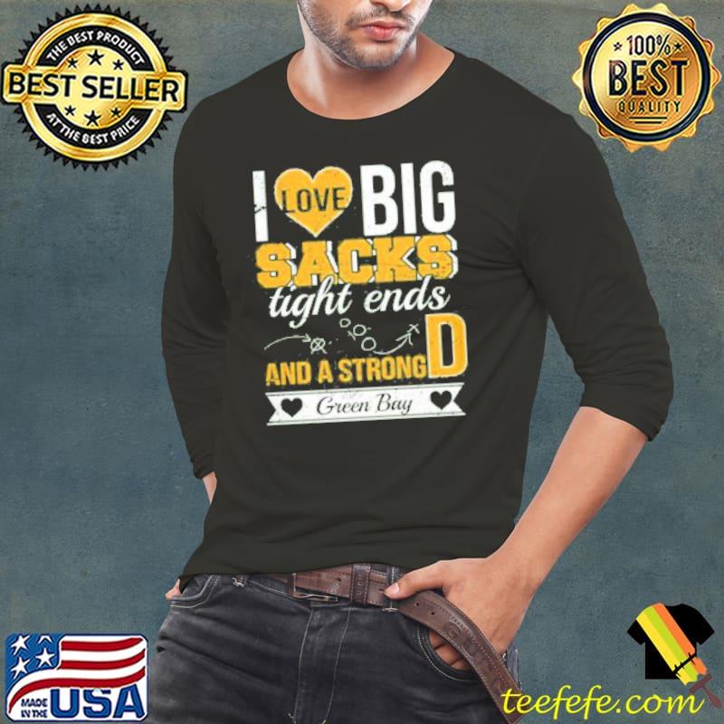 I Love Big Sacks Tight Ends And A Strong D Green Bay Shirt Long Sleeve Tee I Love Big Sacks Tight Ends And A Strong D Green Bay Shirt Long Sleeve Tee