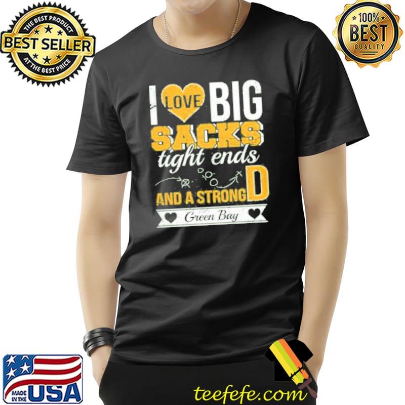 I Love Big Sacks Tight Ends And A Strong D Green Bay Shirt Unisex I Love Big Sacks Tight Ends And A Strong D Green Bay Shirt Unisex