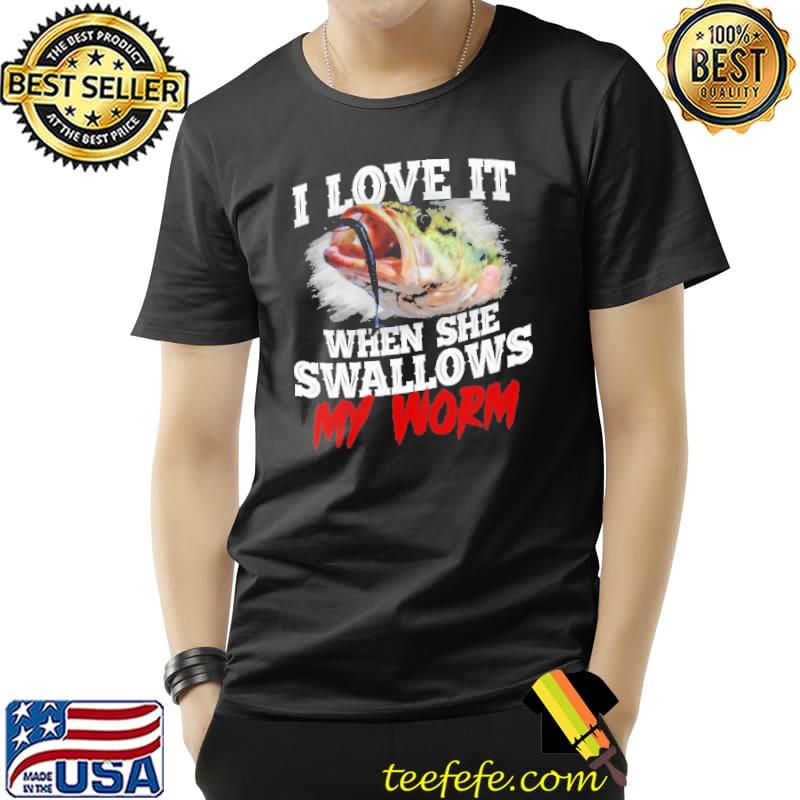 I Love It When She Swallows My Worm Fishing Shirt Unisex I Love It When She Swallows My Worm Fishing Shirt Unisex