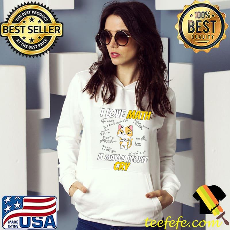 I Love Math It Makes People Cry Teacher Mathematics Pullover Hoodie I Love Math It Makes People Cry Teacher Mathematics Pullover Hoodie