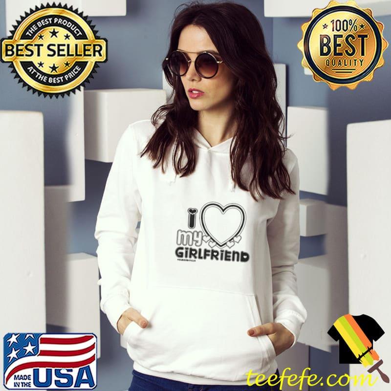 I Love My Girlfriend Shirt Hoodie I Love My Girlfriend Shirt Hoodie
