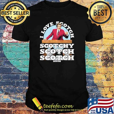 I love scotch scotch anchorman shirt