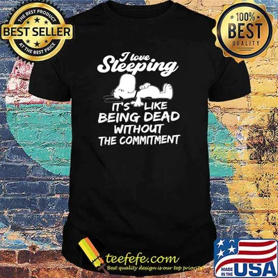 I love sleeping its like being dead without the commitment snoopy shirt