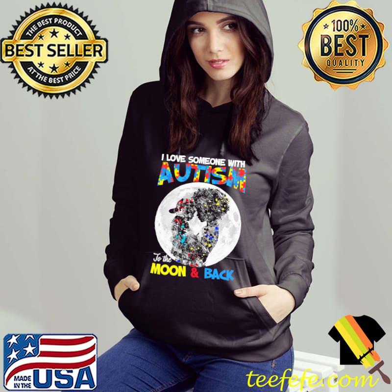 I love Someone With Autism To The Moon And Back Shirt Hoodie I love Someone With Autism To The Moon And Back Shirt Hoodie