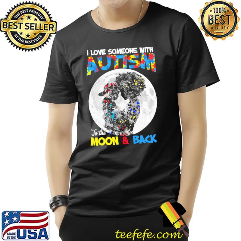 I love Someone With Autism To The Moon And Back Shirt Unisex I love Someone With Autism To The Moon And Back Shirt Unisex