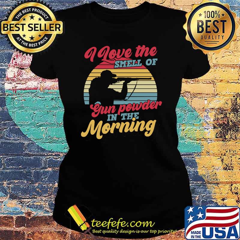 I Love The Smell Of Gun Powder In The Morning Funny Hunting vintage T-s Ladies tee I Love The Smell Of Gun Powder In The Morning Funny Hunting vintage T-s Ladies tee