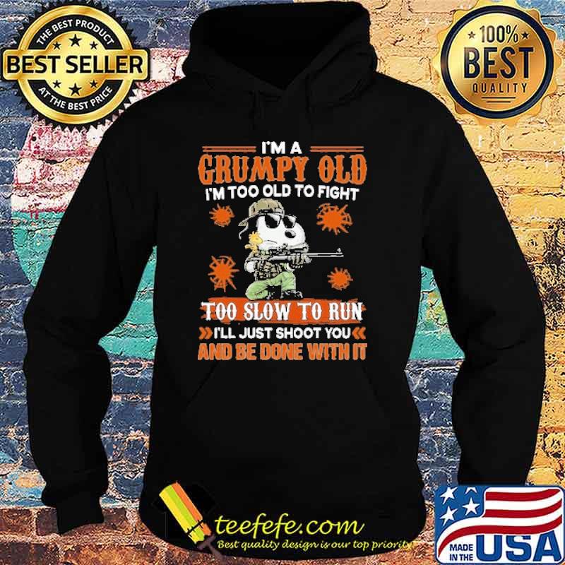 I'm A Grumpy Old I'm Too Old To Fight Too Slow To Fun I'll Just Shoot You And Be Done With It Shirt Hoodie I'm A Grumpy Old I'm Too Old To Fight Too Slow To Fun I'll Just Shoot You And Be Done With It Shirt Hoodie