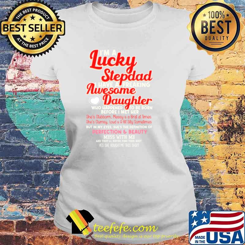 I'm A Lucky Stepdad I Have A Freaking Awesome Daughter Shirt Laides tee I'm A Lucky Stepdad I Have A Freaking Awesome Daughter Shirt Laides tee
