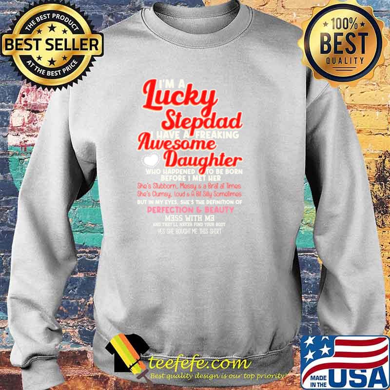 I'm A Lucky Stepdad I Have A Freaking Awesome Daughter Shirt Sweater I'm A Lucky Stepdad I Have A Freaking Awesome Daughter Shirt Sweater