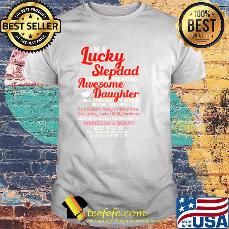 I'm A Lucky Stepdad I Have A Freaking Awesome Daughter Shirt I'm A Lucky Stepdad I Have A Freaking Awesome Daughter Shirt