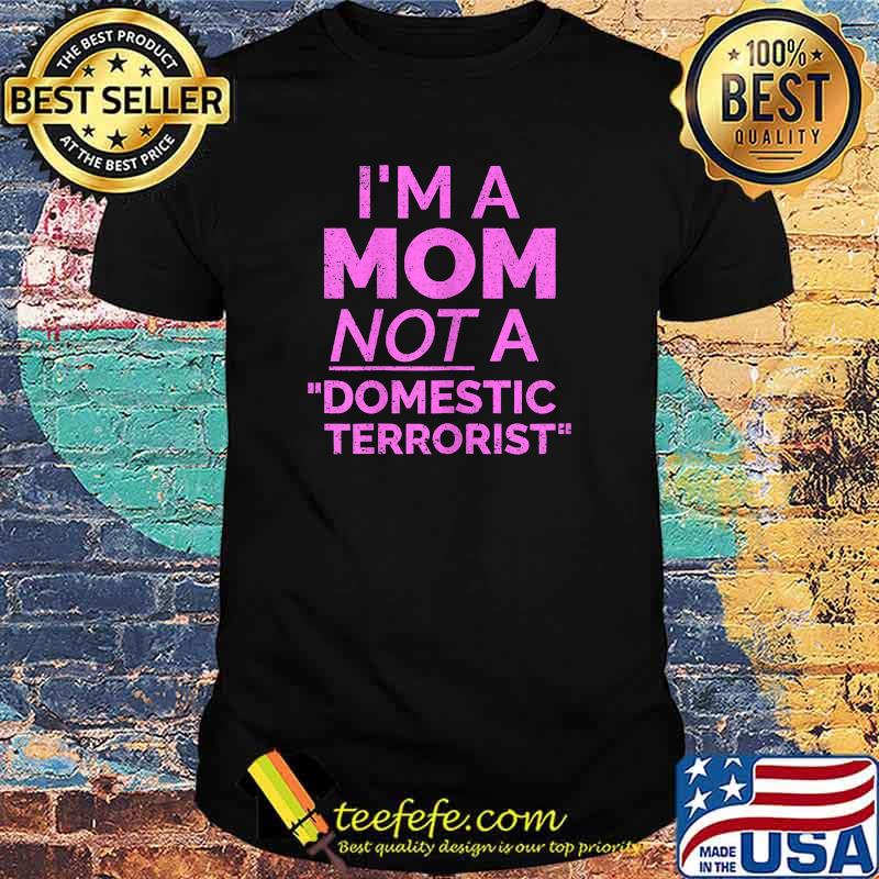 I'm A Mom Not A Domestic Terrorist Shirt