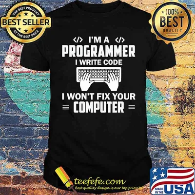 I'm A Programmer I Write Code I Won't Fix Your Computer Shirt