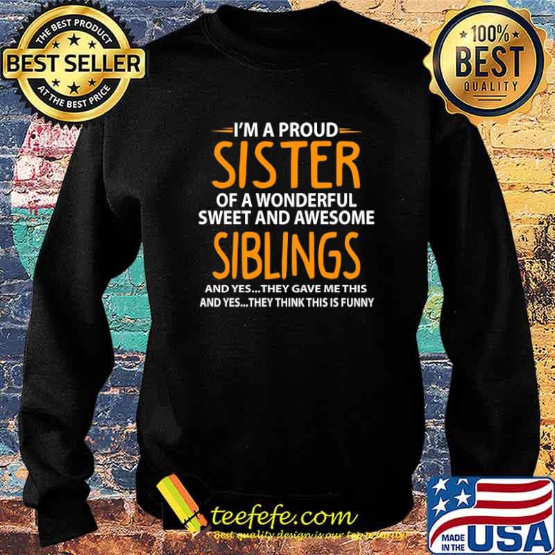I'm A Proud Sister Of Wonderful Sweet And Awesome Siblings Shirt Sweater I'm A Proud Sister Of Wonderful Sweet And Awesome Siblings Shirt Sweater