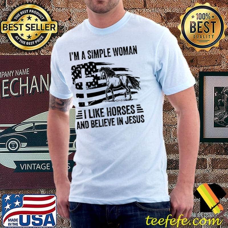 I'm A Simple Woman I Like Horse And Believe In Jesus American Flag Shirt