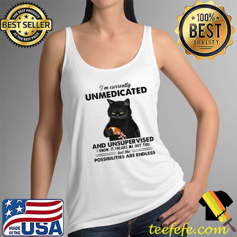 I'm Currently Unmedicated And Unsupervised I Know It Freaks Me Out Too But THe Possibilities Are Endless Cat Shirt Tank Top I'm Currently Unmedicated And Unsupervised I Know It Freaks Me Out Too But THe Possibilities Are Endless Cat Shirt Tank Top