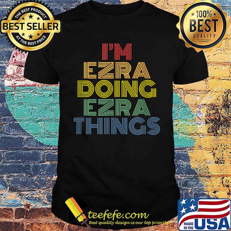 I'm Ezra Doing Ezra Things Funny Personalized Name T-Shirt