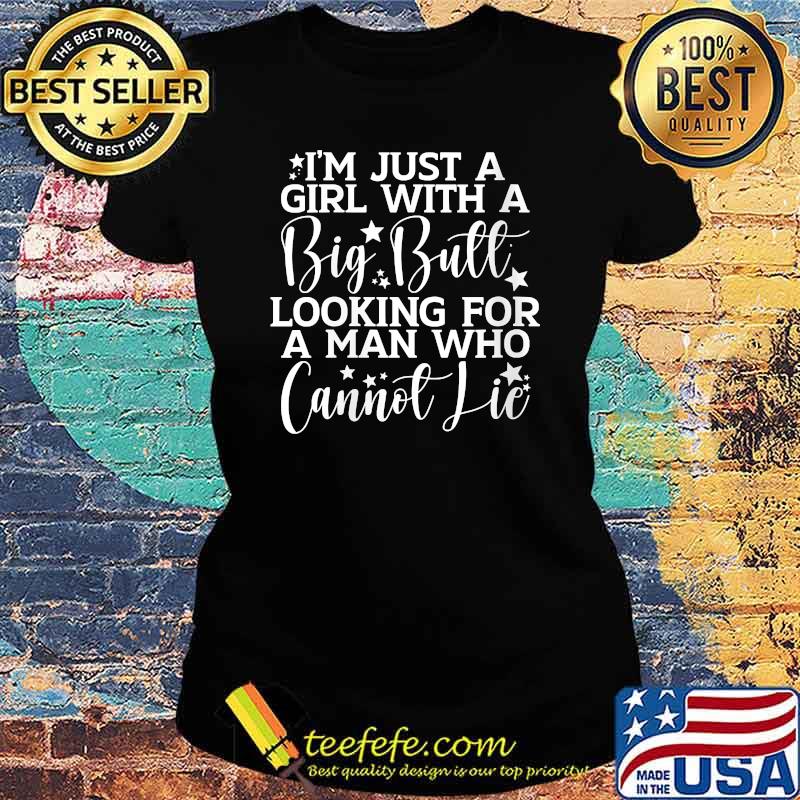 I'm just a girl with a big butt looking for a man who cannot T-Shirt Ladies tee I'm just a girl with a big butt looking for a man who cannot T-Shirt Ladies tee