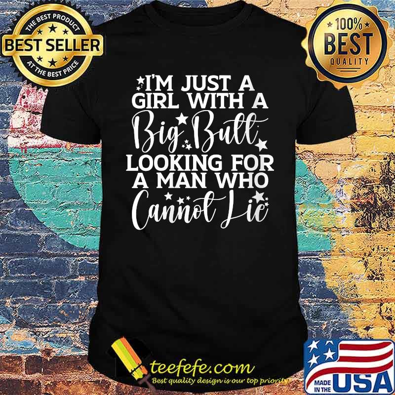 I'm just a girl with a big butt looking for a man who cannot T-Shirt