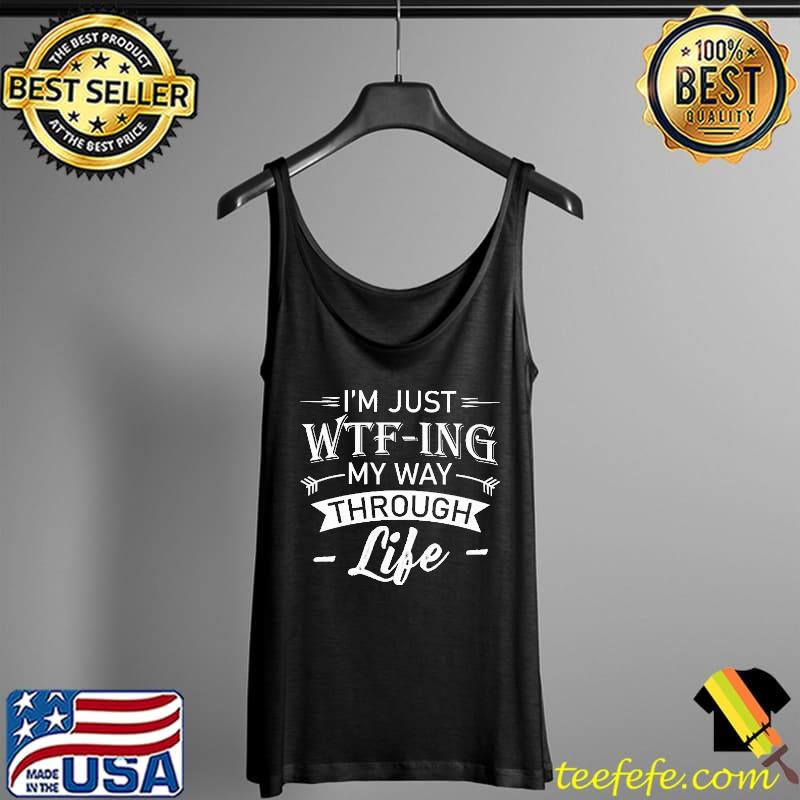 I'm just wtf ing my way through life s Tank Top I'm just wtf ing my way through life s Tank Top