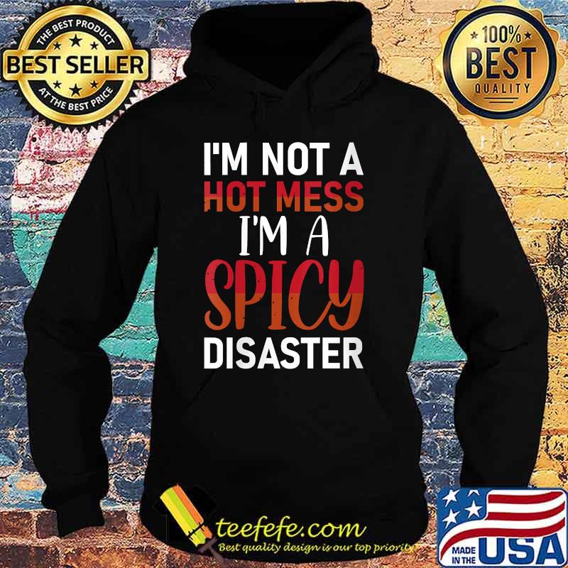 I'm Not A Hot Mess I'm A Spicy Disaster Sarcastic T-Shirt Hoodie I'm Not A Hot Mess I'm A Spicy Disaster Sarcastic T-Shirt Hoodie