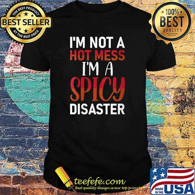 I'm Not A Hot Mess I'm A Spicy Disaster Sarcastic T-Shirt