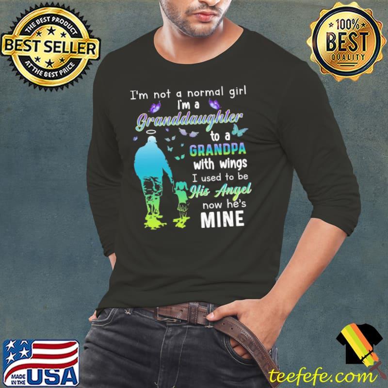 I'm Not A Normal Girl I'm A Granddaughter To A Grandpa With Wings I Used To Be His Angel Now He's Mine Shirt
