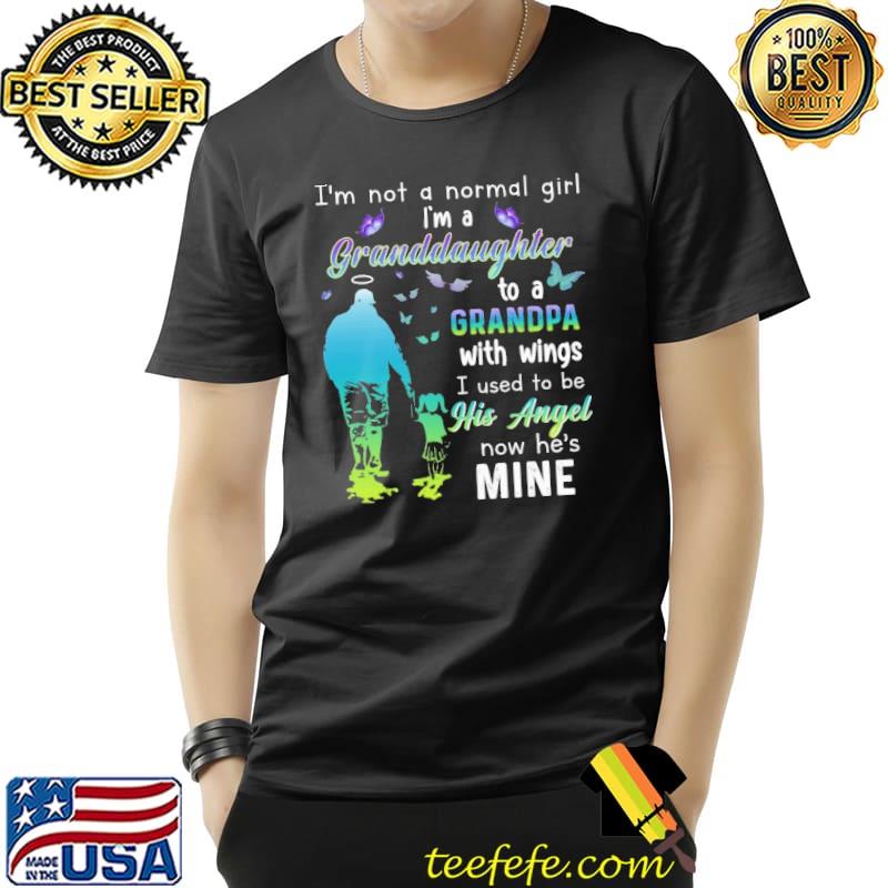 I'm Not A Normal Girl I'm A Granddaughter To A Grandpa With Wings I Used To Be His Angel Now He's Mine Shirt Unisex I'm Not A Normal Girl I'm A Granddaughter To A Grandpa With Wings I Used To Be His Angel Now He's Mine Shirt Unisex