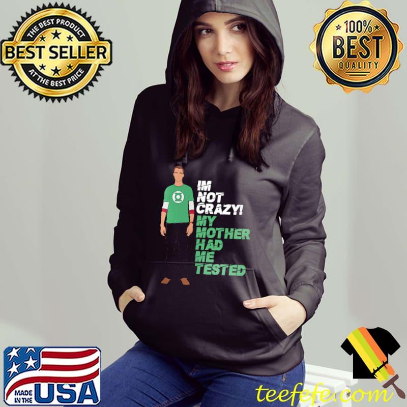 I'm not crazy my mother had me tested s Hoodie I'm not crazy my mother had me tested s Hoodie