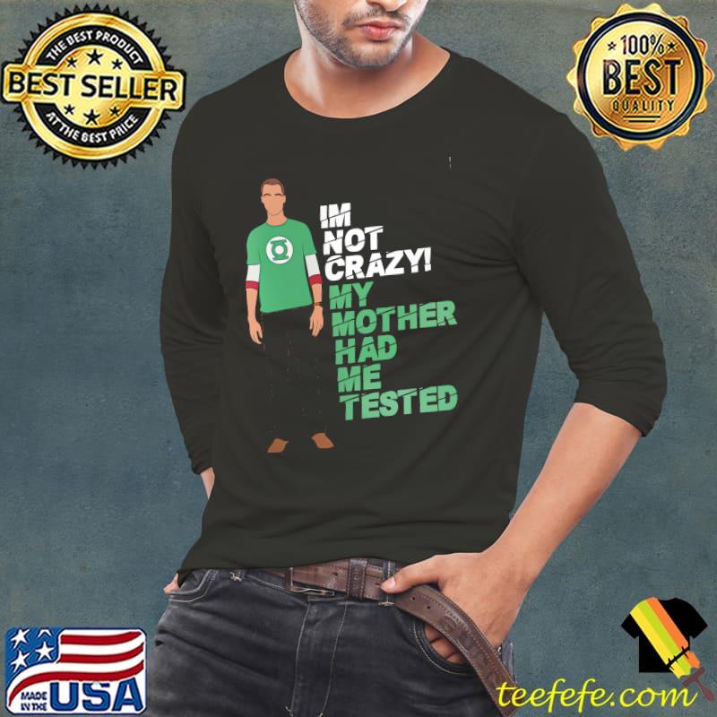 I'm not crazy my mother had me tested s Long Sleeve Tee I'm not crazy my mother had me tested s Long Sleeve Tee