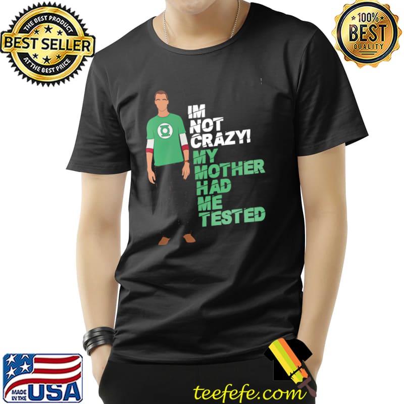 I'm not crazy my mother had me tested shirt I'm not crazy my mother had me tested shirt