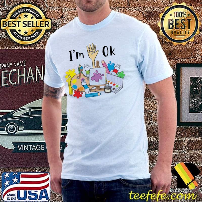 I'm Ok Paint Colorful Shirt I'm Ok Paint Colorful Shirt